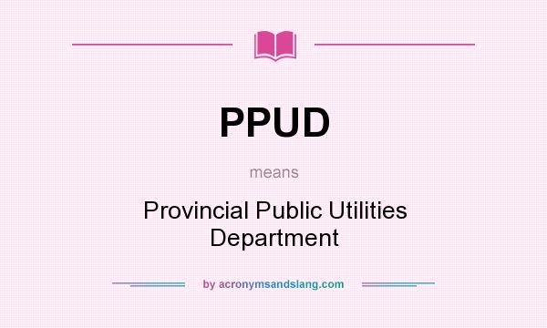 What does PPUD mean? It stands for Provincial Public Utilities Department