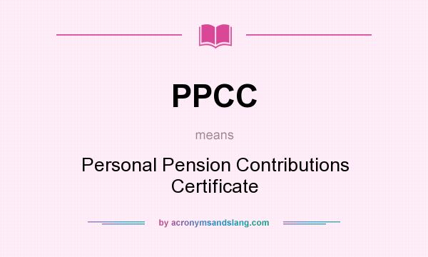 What does PPCC mean? It stands for Personal Pension Contributions Certificate