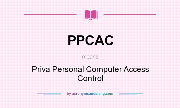 What does PPCAC mean? It stands for Priva Personal Computer Access Control