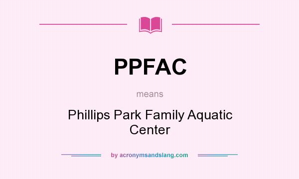 What does PPFAC mean? It stands for Phillips Park Family Aquatic Center