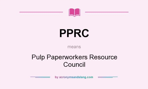 What does PPRC mean? It stands for Pulp Paperworkers Resource Council