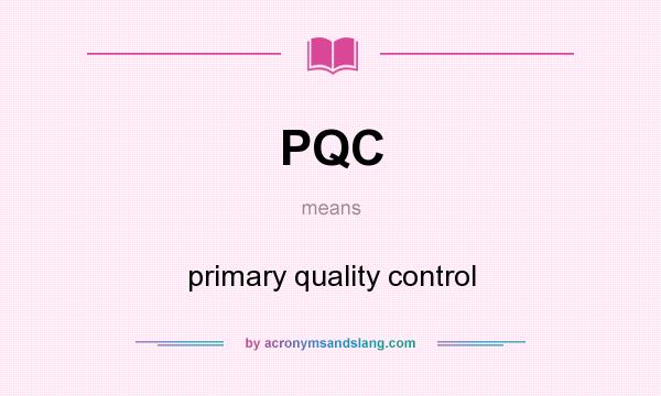 What does PQC mean? It stands for primary quality control