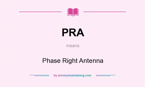 What does PRA mean? It stands for Phase Right Antenna
