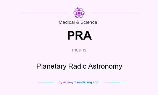 What does PRA mean? It stands for Planetary Radio Astronomy