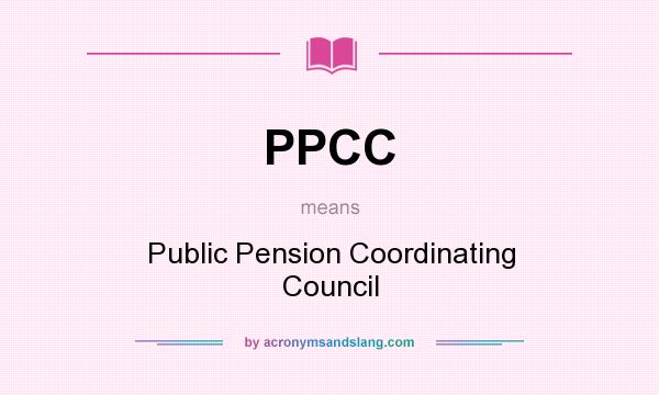 What does PPCC mean? It stands for Public Pension Coordinating Council