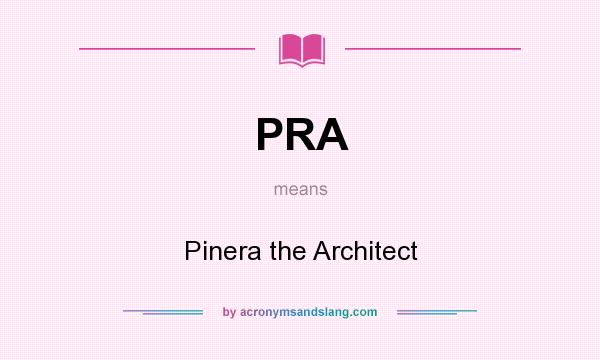 What does PRA mean? It stands for Pinera the Architect