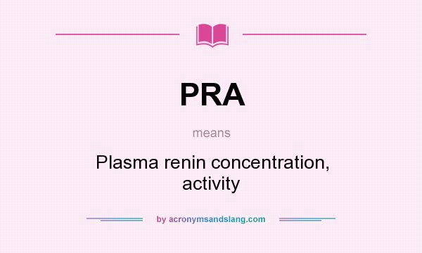 What does PRA mean? It stands for Plasma renin concentration, activity