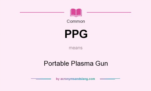 What does PPG mean? It stands for Portable Plasma Gun