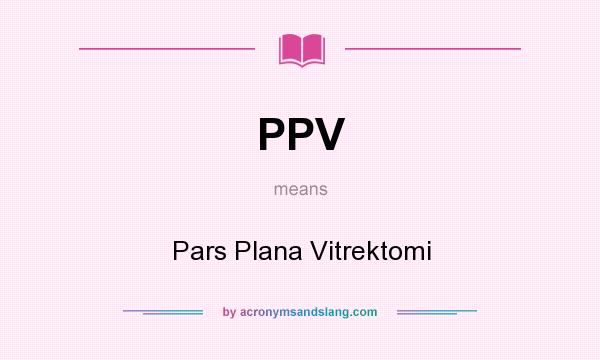 What does PPV mean? It stands for Pars Plana Vitrektomi