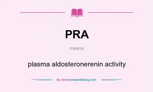 What does PRA mean? It stands for plasma aldosteronerenin activity