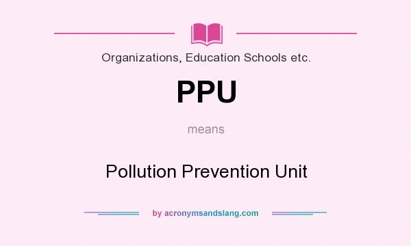 What does PPU mean? It stands for Pollution Prevention Unit