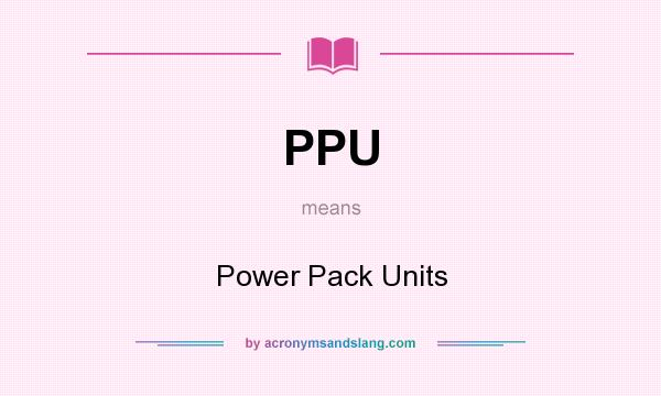 What does PPU mean? It stands for Power Pack Units