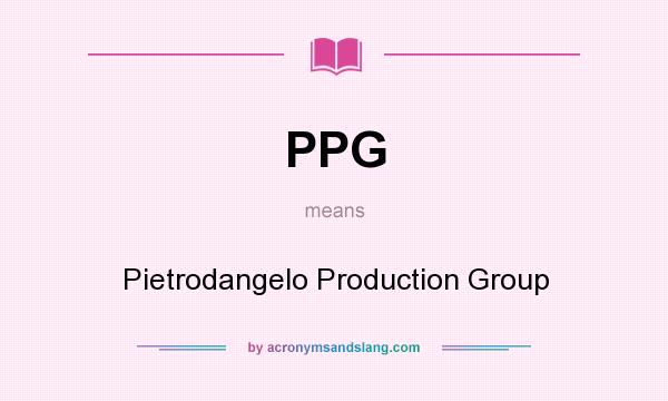 What does PPG mean? It stands for Pietrodangelo Production Group