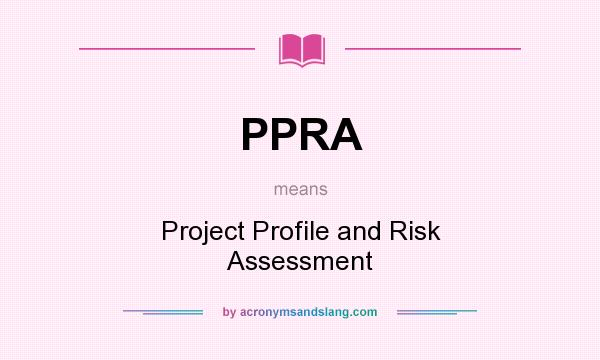 What does PPRA mean? It stands for Project Profile and Risk Assessment