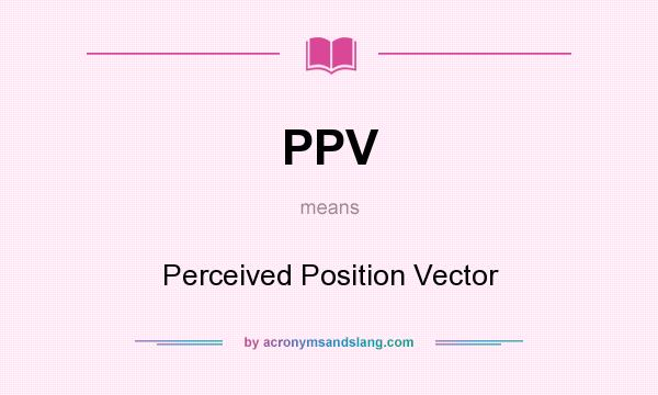 What does PPV mean? It stands for Perceived Position Vector