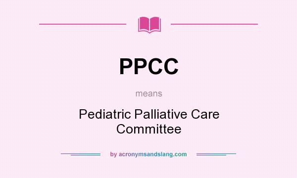 What does PPCC mean? It stands for Pediatric Palliative Care Committee