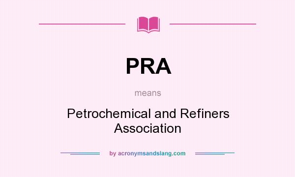 What does PRA mean? It stands for Petrochemical and Refiners Association