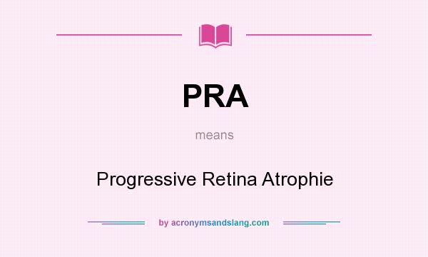 What does PRA mean? It stands for Progressive Retina Atrophie