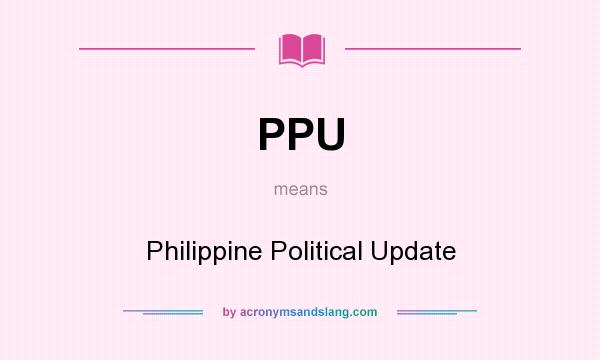What does PPU mean? It stands for Philippine Political Update