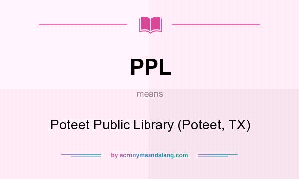 What does PPL mean? It stands for Poteet Public Library (Poteet, TX)