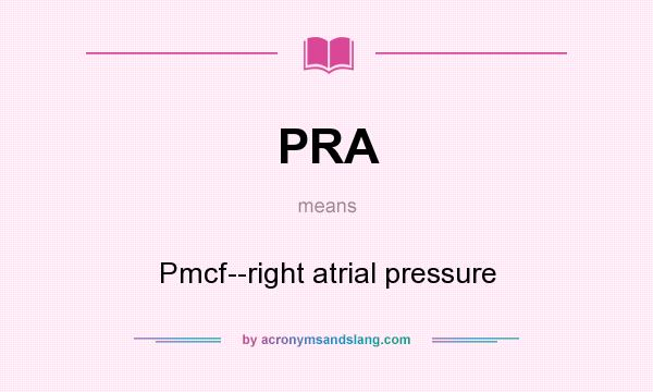 What does PRA mean? It stands for Pmcf--right atrial pressure