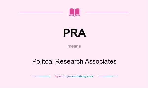 What does PRA mean? It stands for Politcal Research Associates