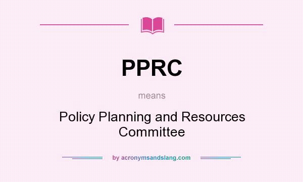 What does PPRC mean? It stands for Policy Planning and Resources Committee