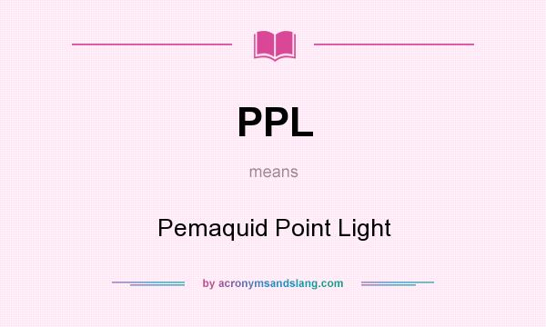 What does PPL mean? It stands for Pemaquid Point Light