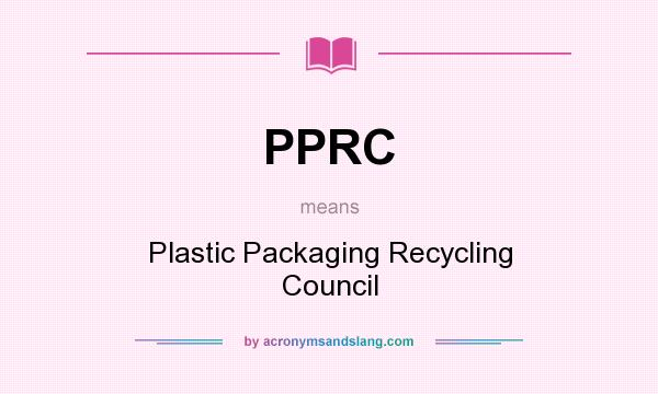 What does PPRC mean? It stands for Plastic Packaging Recycling Council