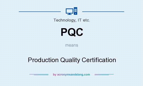 What does PQC mean? It stands for Production Quality Certification