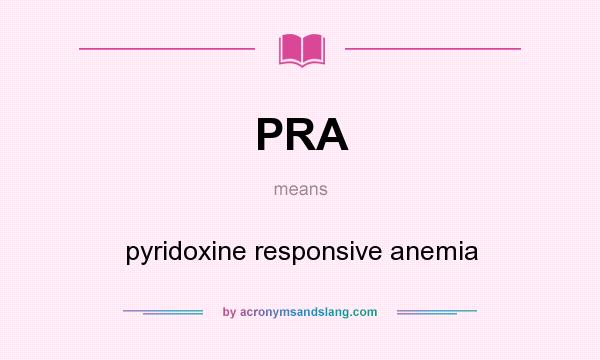What does PRA mean? It stands for pyridoxine responsive anemia