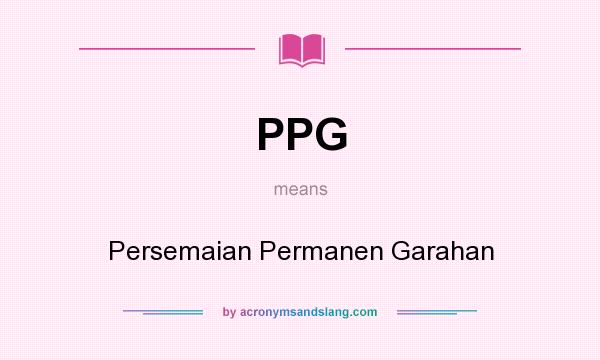 What does PPG mean? It stands for Persemaian Permanen Garahan