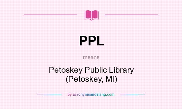 What does PPL mean? It stands for Petoskey Public Library (Petoskey, MI)