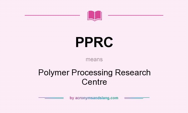 What does PPRC mean? It stands for Polymer Processing Research Centre