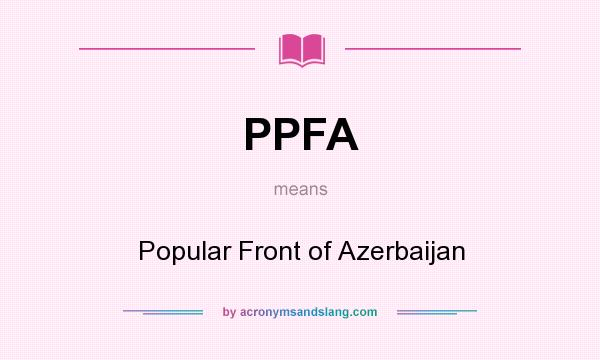 What does PPFA mean? It stands for Popular Front of Azerbaijan