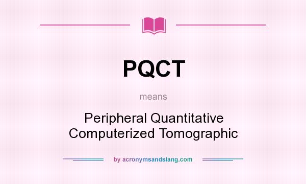 What does PQCT mean? It stands for Peripheral Quantitative Computerized Tomographic