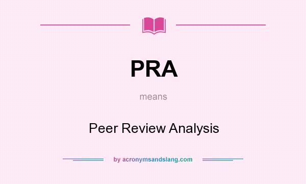 What does PRA mean? It stands for Peer Review Analysis