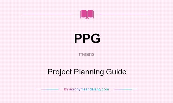 What does PPG mean? It stands for Project Planning Guide