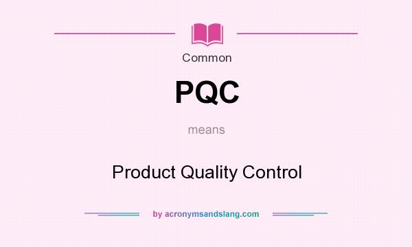 What does PQC mean? It stands for Product Quality Control