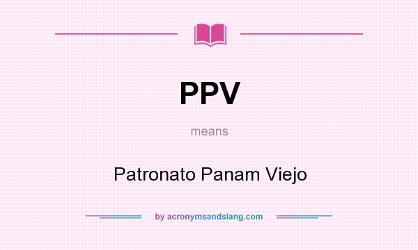 What does PPV mean? It stands for Patronato Panam Viejo