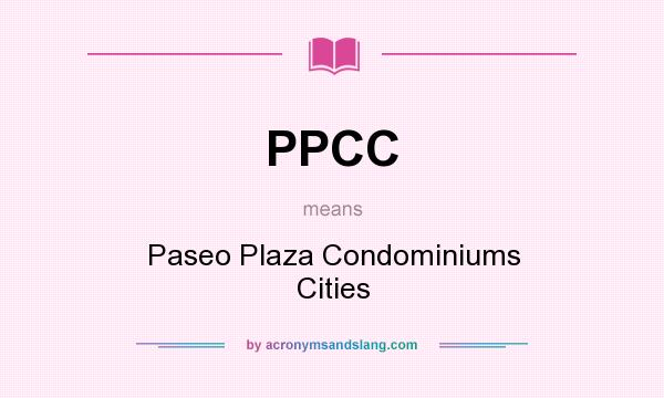 What does PPCC mean? It stands for Paseo Plaza Condominiums Cities
