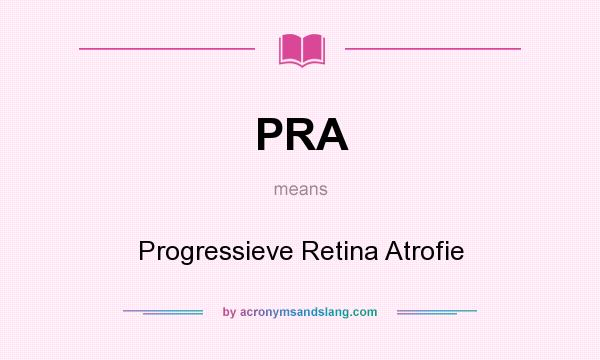What does PRA mean? It stands for Progressieve Retina Atrofie
