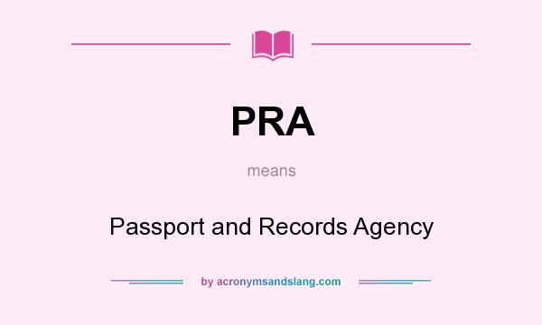 What does PRA mean? It stands for Passport and Records Agency