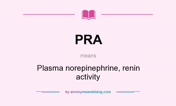 What does PRA mean? It stands for Plasma norepinephrine, renin activity