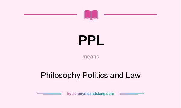 What does PPL mean? It stands for Philosophy Politics and Law