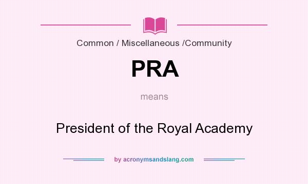 What does PRA mean? It stands for President of the Royal Academy