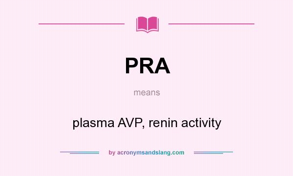 What does PRA mean? It stands for plasma AVP, renin activity