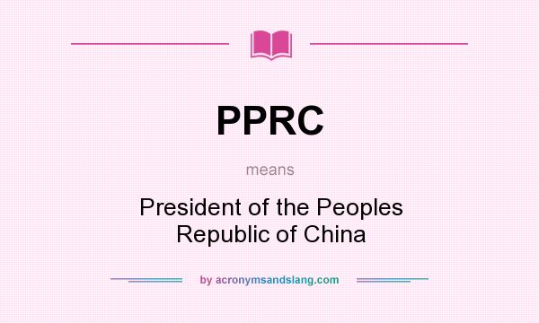What does PPRC mean? It stands for President of the Peoples Republic of China