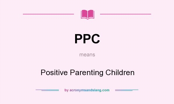 What does PPC mean? It stands for Positive Parenting Children