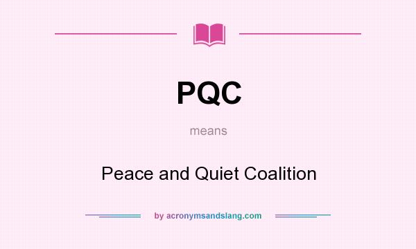 What does PQC mean? It stands for Peace and Quiet Coalition